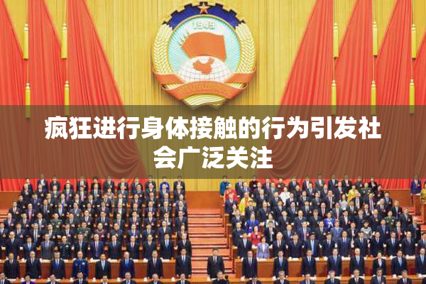 疯狂进行身体接触的行为引发社会广泛关注