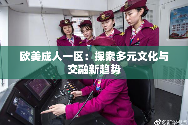 欧美成人一区：探索多元文化与交融新趋势
