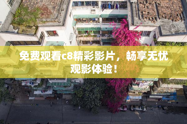 免费观看c8精彩影片，畅享无忧观影体验！