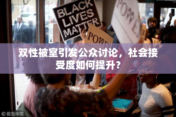 双性被室引发公众讨论，社会接受度如何提升？