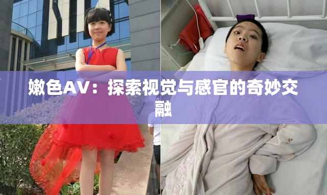 嫩色AV：探索视觉与感官的奇妙交融