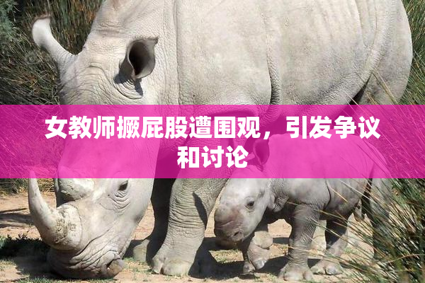 女教师撅屁股遭围观，引发争议和讨论