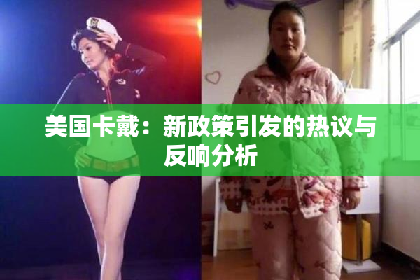 美国卡戴：新政策引发的热议与反响分析