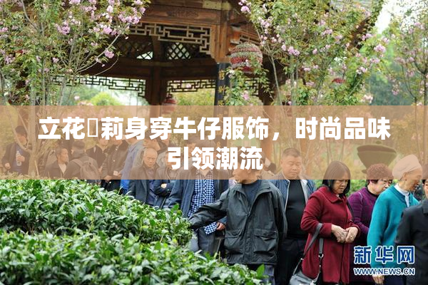 立花瑠莉身穿牛仔服饰，时尚品味引领潮流