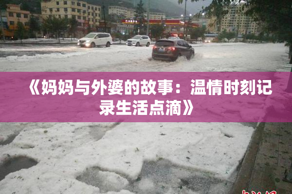 《妈妈与外婆的故事：温情时刻记录生活点滴》