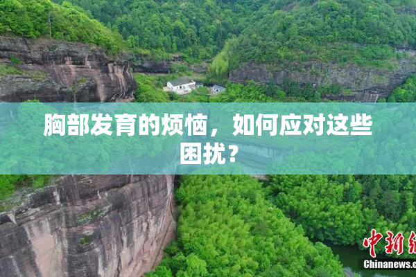 胸部发育的烦恼，如何应对这些困扰？