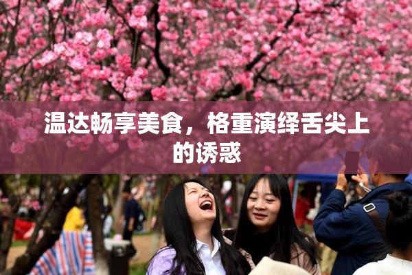 温达畅享美食，格重演绎舌尖上的诱惑