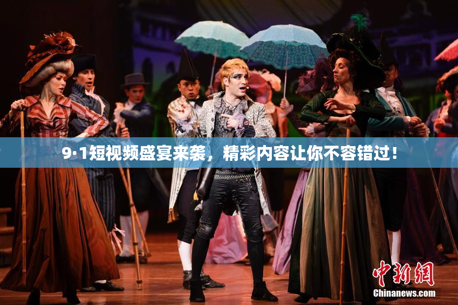 9·1短视频盛宴来袭，精彩内容让你不容错过！