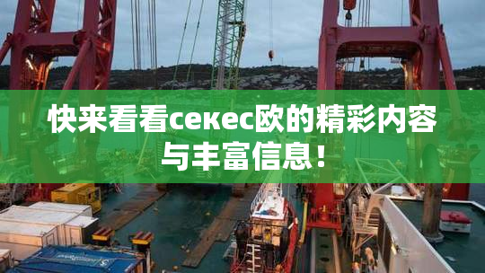快来看看ceкес欧的精彩内容与丰富信息！