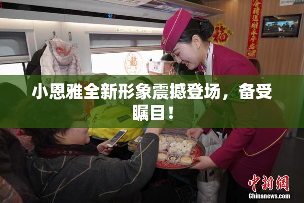 小恩雅全新形象震撼登场，备受瞩目！