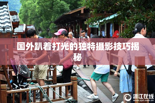 国外趴着打光的独特摄影技巧揭秘