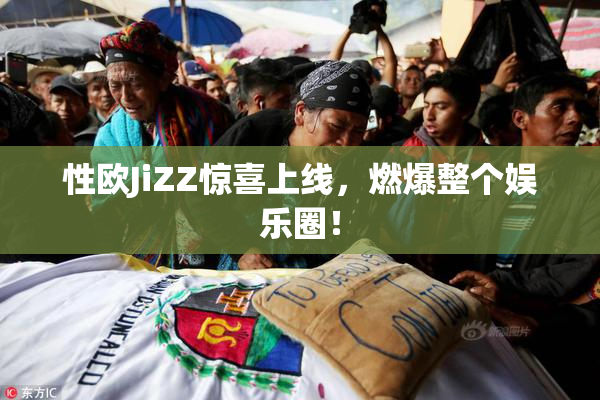 性欧JiZZ惊喜上线，燃爆整个娱乐圈！