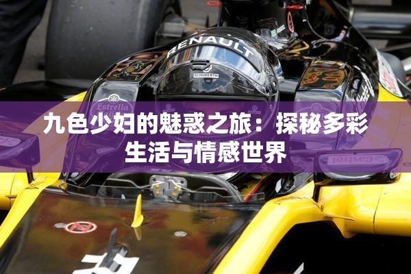 九色少妇的魅惑之旅：探秘多彩生活与情感世界