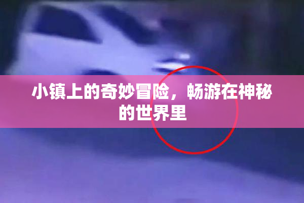 小镇上的奇妙冒险，畅游在神秘的世界里