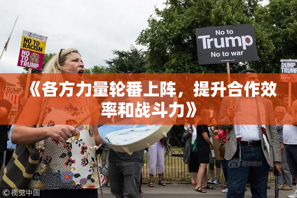 《各方力量轮番上阵，提升合作效率和战斗力》