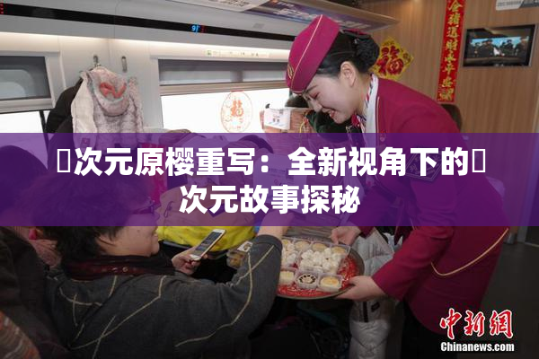囧次元原樱重写：全新视角下的囧次元故事探秘