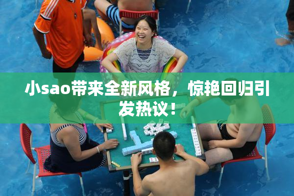小sao带来全新风格，惊艳回归引发热议！