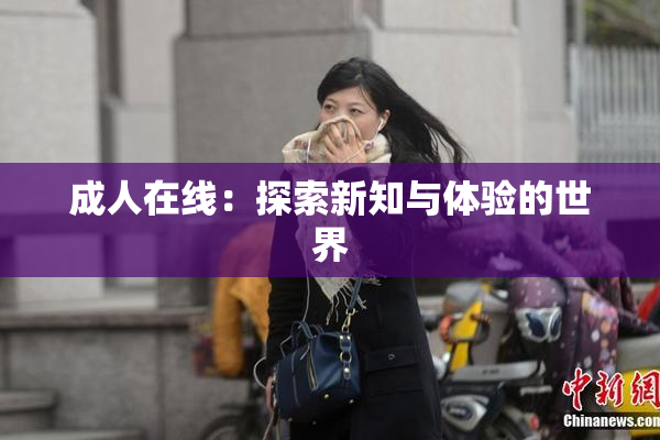 成人在线：探索新知与体验的世界