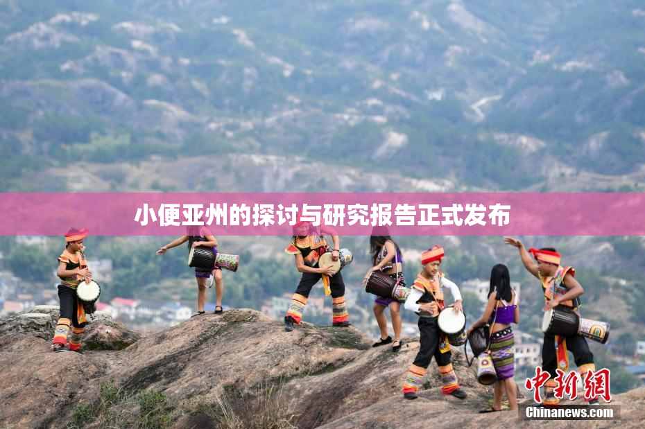 小便亚州的探讨与研究报告正式发布