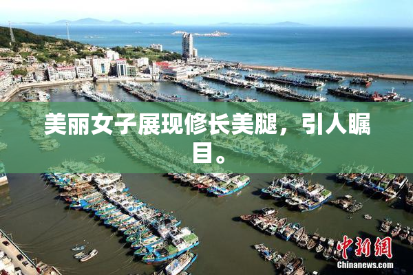 美丽女子展现修长美腿，引人瞩目。