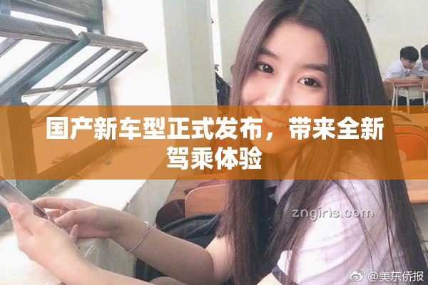 国产新车型正式发布，带来全新驾乘体验