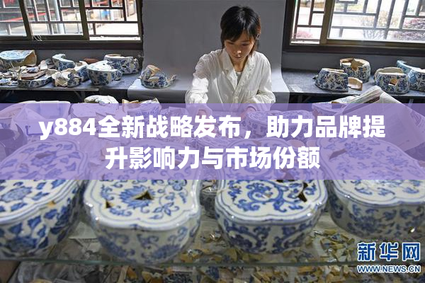 y884全新战略发布，助力品牌提升影响力与市场份额