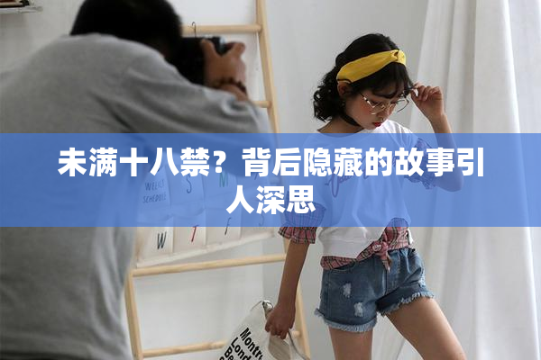 未满十八禁？背后隐藏的故事引人深思