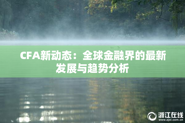 CFA新动态：全球金融界的最新发展与趋势分析