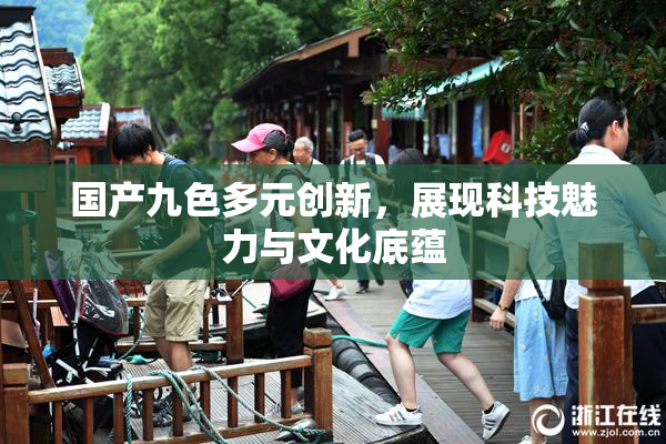 国产九色多元创新，展现科技魅力与文化底蕴