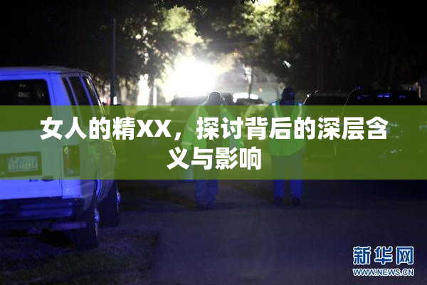 女人的精XX，探讨背后的深层含义与影响