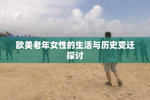 欧美老年女性的生活与历史变迁探讨