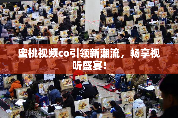 蜜桃视频co引领新潮流，畅享视听盛宴！