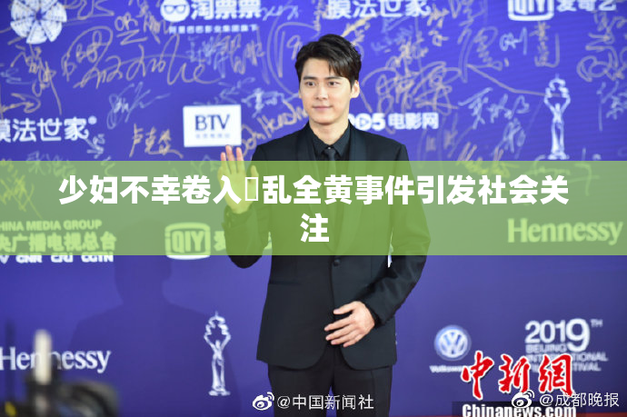 少妇不幸卷入婬乱全黄事件引发社会关注