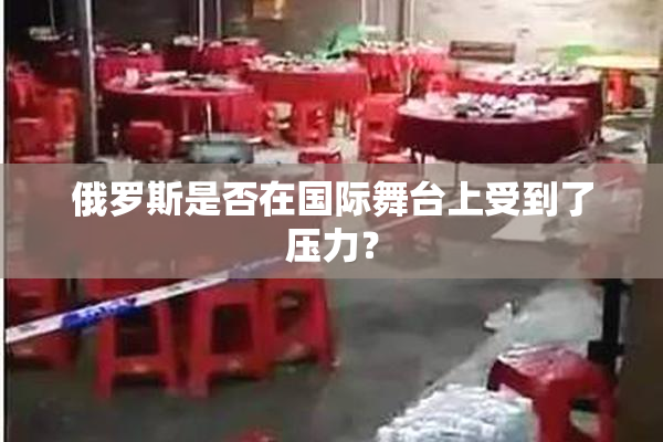 俄罗斯是否在国际舞台上受到了压力？