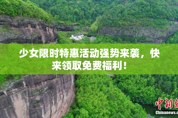 少女限时特惠活动强势来袭，快来领取免费福利！
