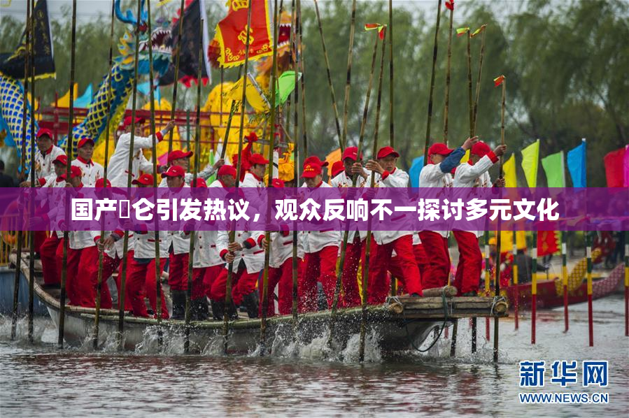 国产婬仑引发热议，观众反响不一探讨多元文化