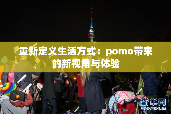 重新定义生活方式：pomo带来的新视角与体验