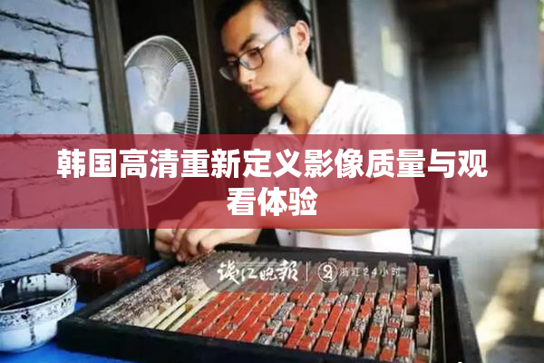 韩国高清重新定义影像质量与观看体验