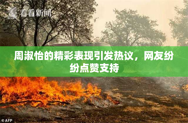 周淑怡的精彩表现引发热议，网友纷纷点赞支持