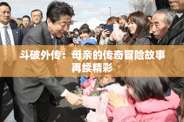 斗破外传：母亲的传奇冒险故事再续精彩
