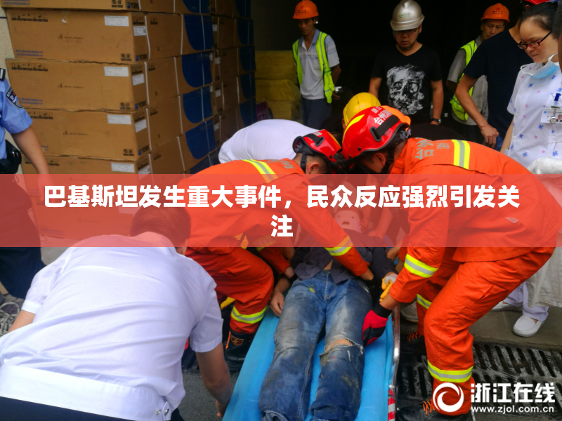 巴基斯坦发生重大事件，民众反应强烈引发关注