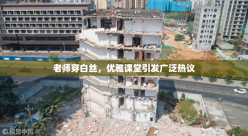 老师穿白丝，优雅课堂引发广泛热议