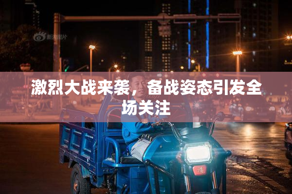 激烈大战来袭，备战姿态引发全场关注