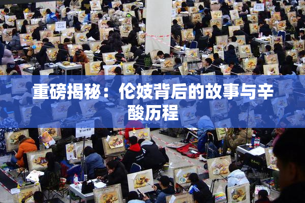重磅揭秘：伦妓背后的故事与辛酸历程