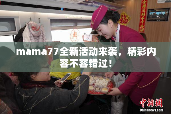 mama77全新活动来袭，精彩内容不容错过！