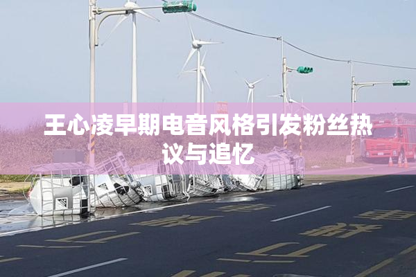 王心凌早期电音风格引发粉丝热议与追忆