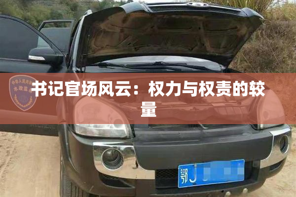 书记官场风云：权力与权责的较量