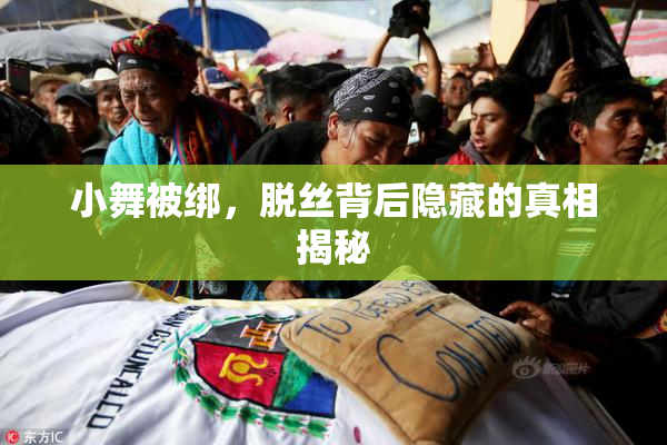 小舞被绑，脱丝背后隐藏的真相揭秘