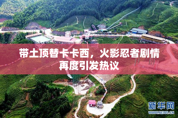 带土顶替卡卡西，火影忍者剧情再度引发热议