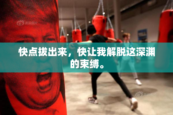 快点拔出来，快让我解脱这深渊的束缚。